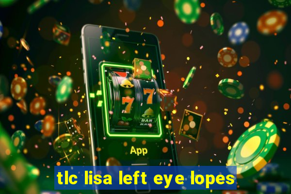 tlc lisa left eye lopes